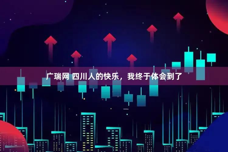 广瑞网 四川人的快乐，我终于体会到了