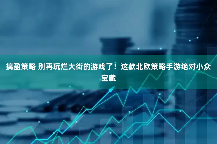 摛盈策略 别再玩烂大街的游戏了！这款北欧策略手游绝对小众宝藏